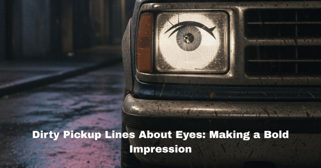 Dirty Pickup Lines About Eyes: Making a Bold Impression