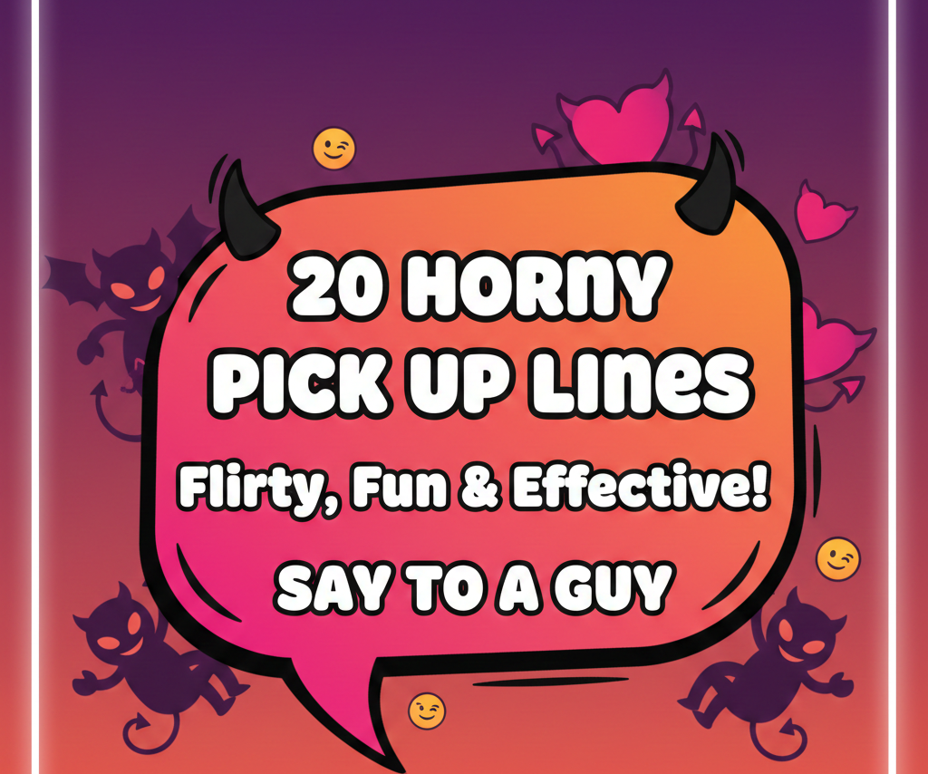 20 Horny Pick Up Lines to Say to a Guy – Flirty, Fun & Effective