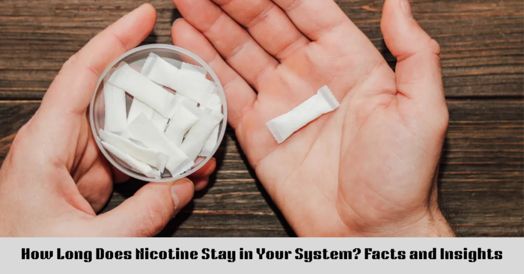 How Long Does Nicotine Stay in Your System? Facts and Insights