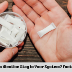 How Long Does Nicotine Stay in Your System? Facts and Insights