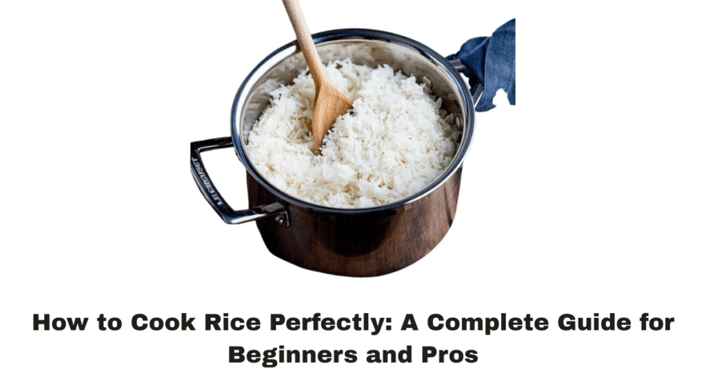How to Cook Rice Perfectly: A Complete Guide for Beginners and Pros