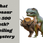 What Dinosaur Has 500 Teeth? Unveiling the Mystery Behind This Fascinating Fact