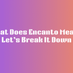 What Does Encanto Mean? Let’s Break It Down