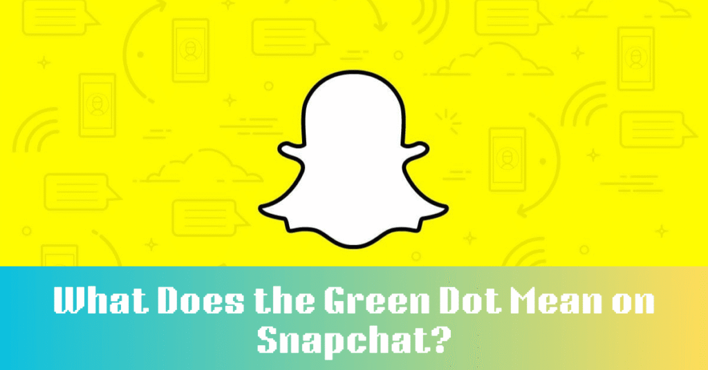 What Does the Green Dot Mean on Snapchat?