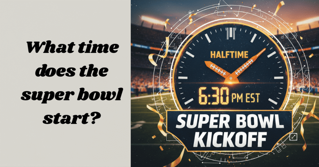 What Time Does the Super Bowl Start? Your Ultimate Guide to Kickoff Times
